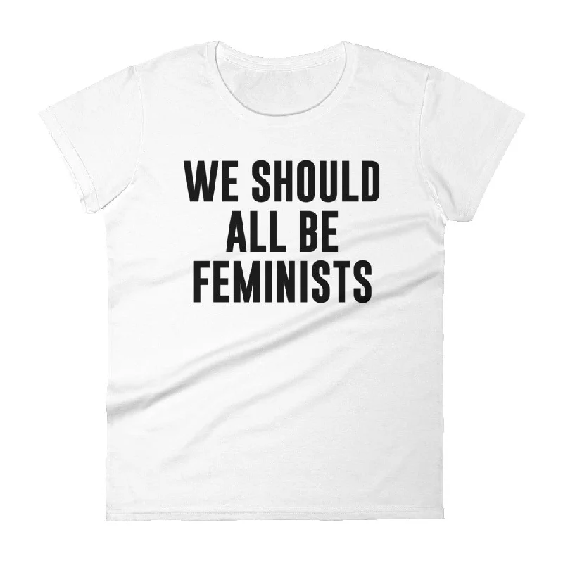 We Should All Be Feminists -- Women's T-Shirt